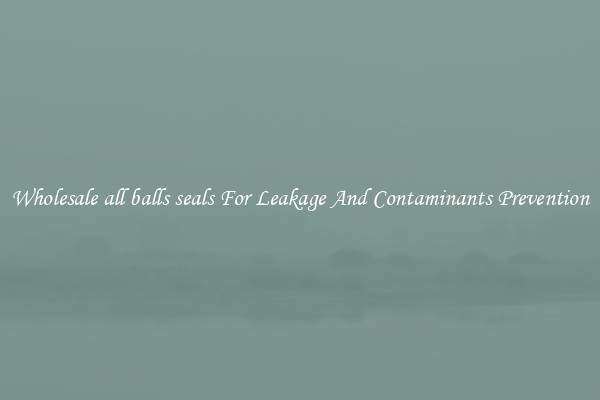 Wholesale all balls seals For Leakage And Contaminants Prevention