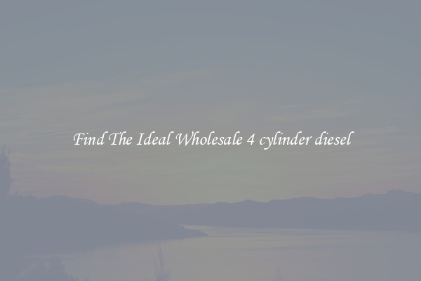 Find The Ideal Wholesale 4 cylinder diesel