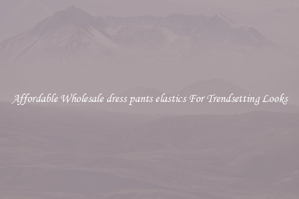Affordable Wholesale dress pants elastics For Trendsetting Looks