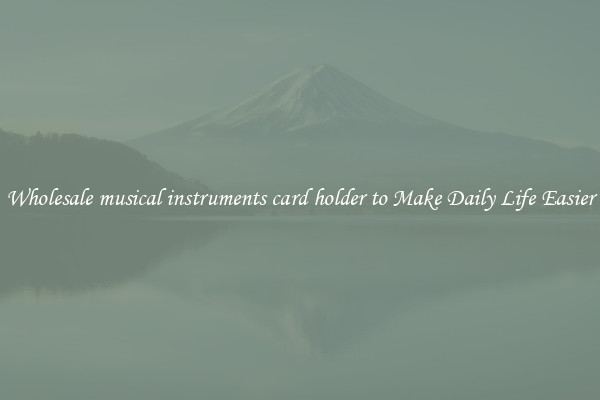 Wholesale musical instruments card holder to Make Daily Life Easier