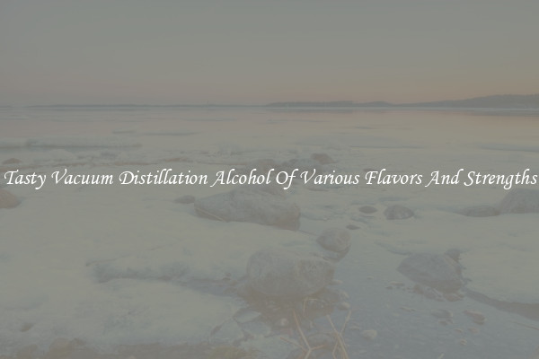Tasty Vacuum Distillation Alcohol Of Various Flavors And Strengths