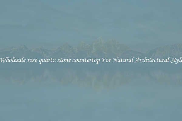 Wholesale rose quartz stone countertop For Natural Architectural Style