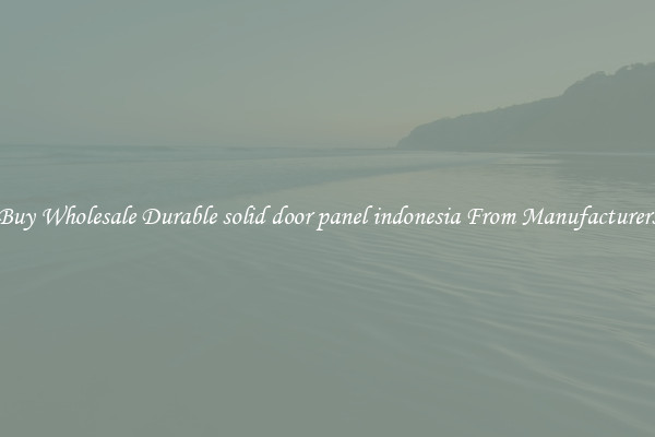 Buy Wholesale Durable solid door panel indonesia From Manufacturers