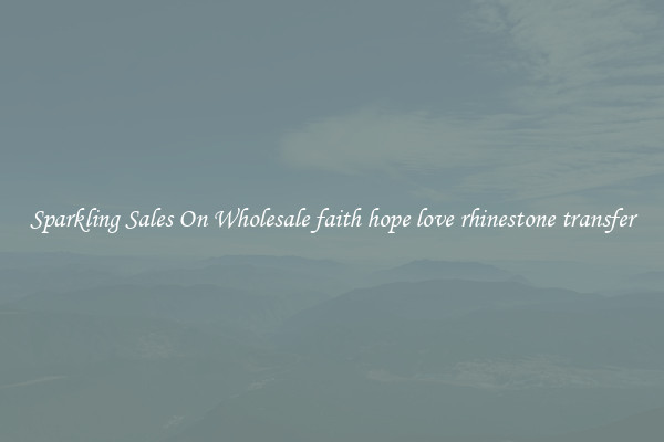 Sparkling Sales On Wholesale faith hope love rhinestone transfer