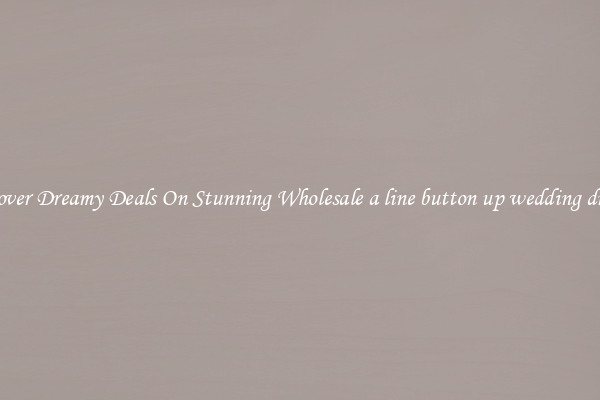 Discover Dreamy Deals On Stunning Wholesale a line button up wedding dresses