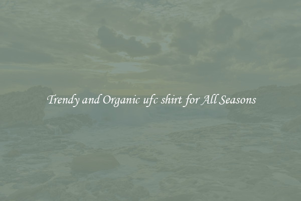 Trendy and Organic ufc shirt for All Seasons