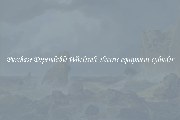Purchase Dependable Wholesale electric equipment cylinder
