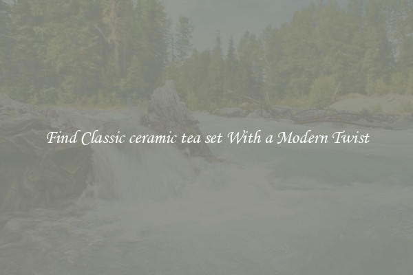Find Classic ceramic tea set With a Modern Twist