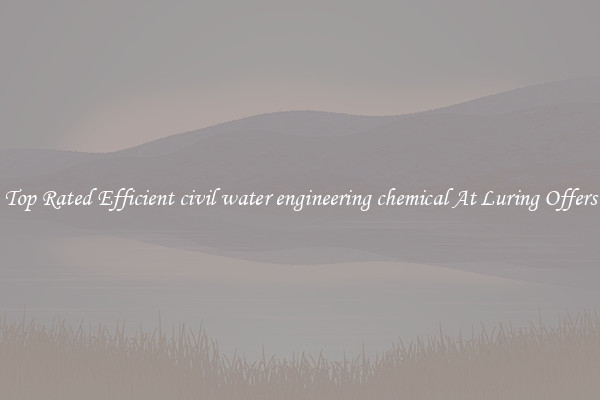 Top Rated Efficient civil water engineering chemical At Luring Offers