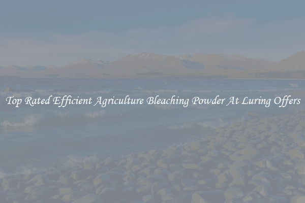 Top Rated Efficient Agriculture Bleaching Powder At Luring Offers