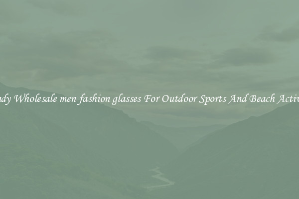 Trendy Wholesale men fashion glasses For Outdoor Sports And Beach Activities