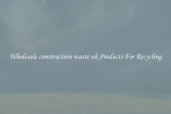 Wholesale construction waste uk Products For Recycling